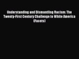 Read Books Understanding and Dismantling Racism: The Twenty-First Century Challenge to White