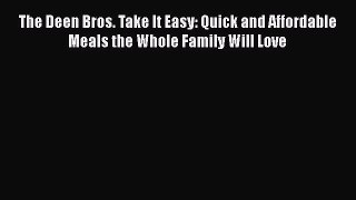 Download Books The Deen Bros. Take It Easy: Quick and Affordable Meals the Whole Family Will