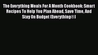 Read Books The Everything Meals For A Month Cookbook: Smart Recipes To Help You Plan Ahead