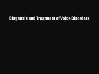 Read Diagnosis and Treatment of Voice Disorders Ebook Free