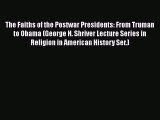 Read Books The Faiths of the Postwar Presidents: From Truman to Obama (George H. Shriver Lecture