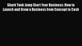 [Online PDF] Shark Tank Jump Start Your Business: How to Launch and Grow a Business from Concept