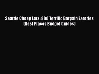 Read Books Seattle Cheap Eats: 300 Terrific Bargain Eateries (Best Places Budget Guides) E-Book