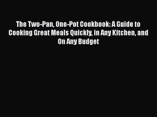 Download Video: Read Books The Two-Pan One-Pot Cookbook: A Guide to Cooking Great Meals Quickly in Any Kitchen