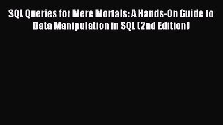 Read SQL Queries for Mere Mortals: A Hands-On Guide to Data Manipulation in SQL (2nd Edition)