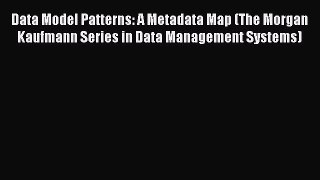 Read Data Model Patterns: A Metadata Map (The Morgan Kaufmann Series in Data Management Systems)