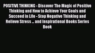 Read POSITIVE THINKING - Discover The Magic of Positive Thinking and How to Achieve Your Goals