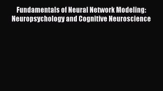 Read Fundamentals of Neural Network Modeling: Neuropsychology and Cognitive Neuroscience Ebook
