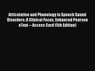 Read Articulation and Phonology in Speech Sound Disorders: A Clinical Focus Enhanced Pearson