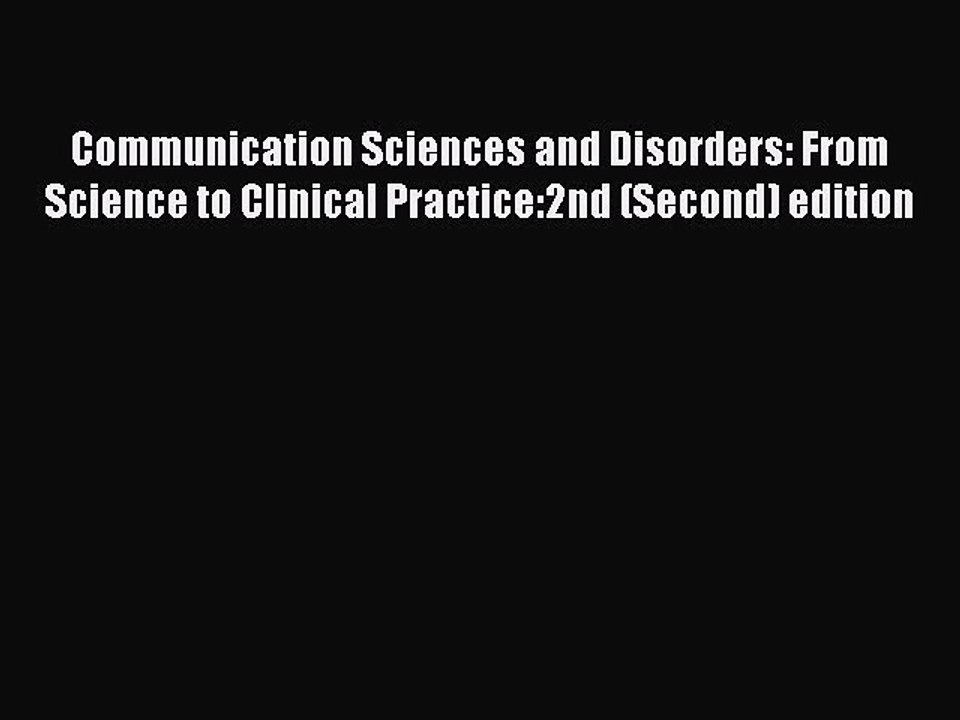 Read Communication Sciences and Disorders: From Science to Clinical Practice:2nd (Second) edition