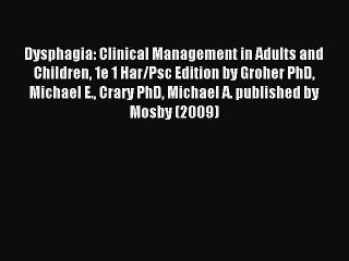 Read Dysphagia: Clinical Management in Adults and Children 1e 1 Har/Psc Edition by Groher PhD
