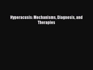 Read Hyperacusis: Mechanisms Diagnosis and Therapies Ebook Free