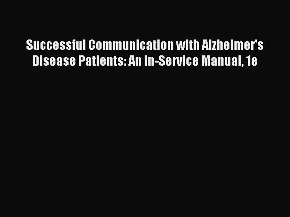 Download Successful Communication with Alzheimer's Disease Patients: An In-Service Manual 1e
