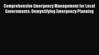 Read Comprehensive Emergency Management for Local Governments: Demystifying Emergency Planning