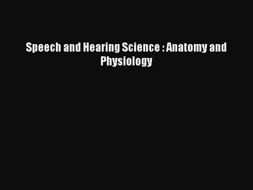 Read Speech and Hearing Science : Anatomy and Physiology Ebook Free
