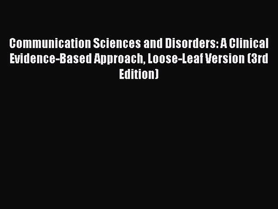 Read Communication Sciences and Disorders: A Clinical Evidence-Based Approach Loose-Leaf Version