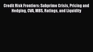 Read Credit Risk Frontiers: Subprime Crisis Pricing and Hedging CVA MBS Ratings and Liquidity