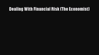 Read Dealing With Financial Risk (The Economist) Ebook Free
