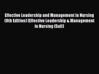 Read Effective Leadership and Management in Nursing (8th Edition) (Effective Leadership & Management