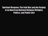 Read Books Spiritual Weapons: The Cold War and the Forging of an American National Religion