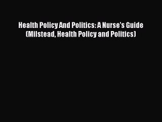 Read Health Policy And Politics: A Nurse's Guide (Milstead Health Policy and Politics) PDF