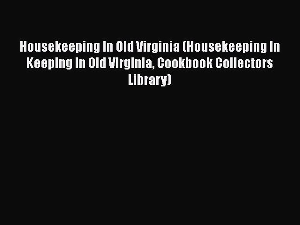 Read Books Housekeeping In Old Virginia (Housekeeping In Keeping In Old Virginia Cookbook Collectors