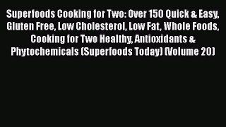 Read Books Superfoods Cooking for Two: Over 150 Quick & Easy Gluten Free Low Cholesterol Low