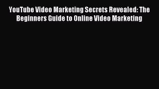 Read YouTube Video Marketing Secrets Revealed: The Beginners Guide to Online Video Marketing