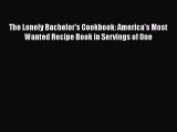 Read Books The Lonely Bachelor's Cookbook: America's Most Wanted Recipe Book in Servings of