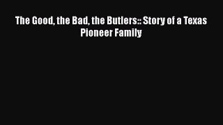 [Online PDF] The Good the Bad the Butlers:: Story of a Texas Pioneer Family Free Books