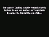 Read Books The Gourmet Cooking School Cookbook: Classic Recipes Menus and Methods as Taught