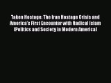 Read Books Taken Hostage: The Iran Hostage Crisis and America's First Encounter with Radical