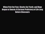 Download Books When Fish Got Feet Sharks Got Teeth and Bugs Began to Swarm: A Cartoon Prehistory