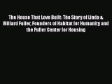 Download Books The House That Love Built: The Story of Linda & Millard Fuller Founders of Habitat