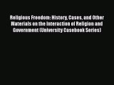 Read Books Religious Freedom: History Cases and Other Materials on the Interaction of Religion