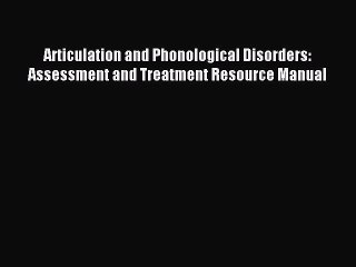 Read Articulation and Phonological Disorders: Assessment and Treatment Resource Manual Ebook
