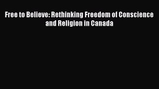 Read Books Free to Believe: Rethinking Freedom of Conscience and Religion in Canada ebook textbooks