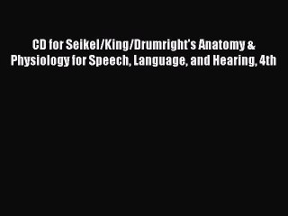 Read CD for Seikel/King/Drumright's Anatomy & Physiology for Speech Language and Hearing 4th
