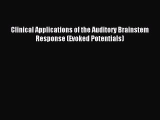 Download Clinical Applications of the Auditory Brainstem Response (Evoked Potentials) Ebook