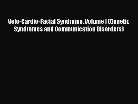 Download Velo-Cardio-Facial Syndrome Volume I (Genetic Syndromes and Communication Disorders)