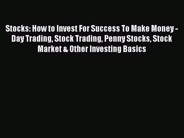 Read Stocks: How to Invest For Success To Make Money – Day Trading Stock Trading Penny Stocks