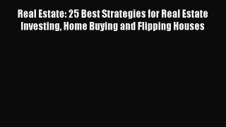 Read Real Estate: 25 Best Strategies for Real Estate Investing Home Buying and Flipping Houses
