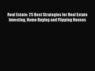 Read Real Estate: 25 Best Strategies for Real Estate Investing Home Buying and Flipping Houses