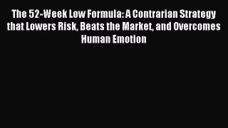 Read The 52-Week Low Formula: A Contrarian Strategy that Lowers Risk Beats the Market and Overcomes