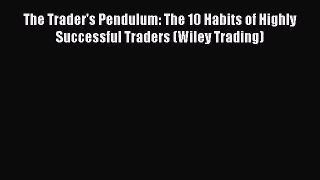 Read The Trader's Pendulum: The 10 Habits of Highly Successful Traders (Wiley Trading) Ebook