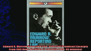 FREE DOWNLOAD  Edward R Murrow Reporting Live Selected Broadcast Excerpts From CBS News Archives 1 READ ONLINE