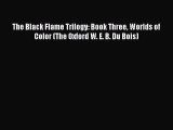 Read Books The Black Flame Trilogy: Book Three Worlds of Color (The Oxford W. E. B. Du Bois)