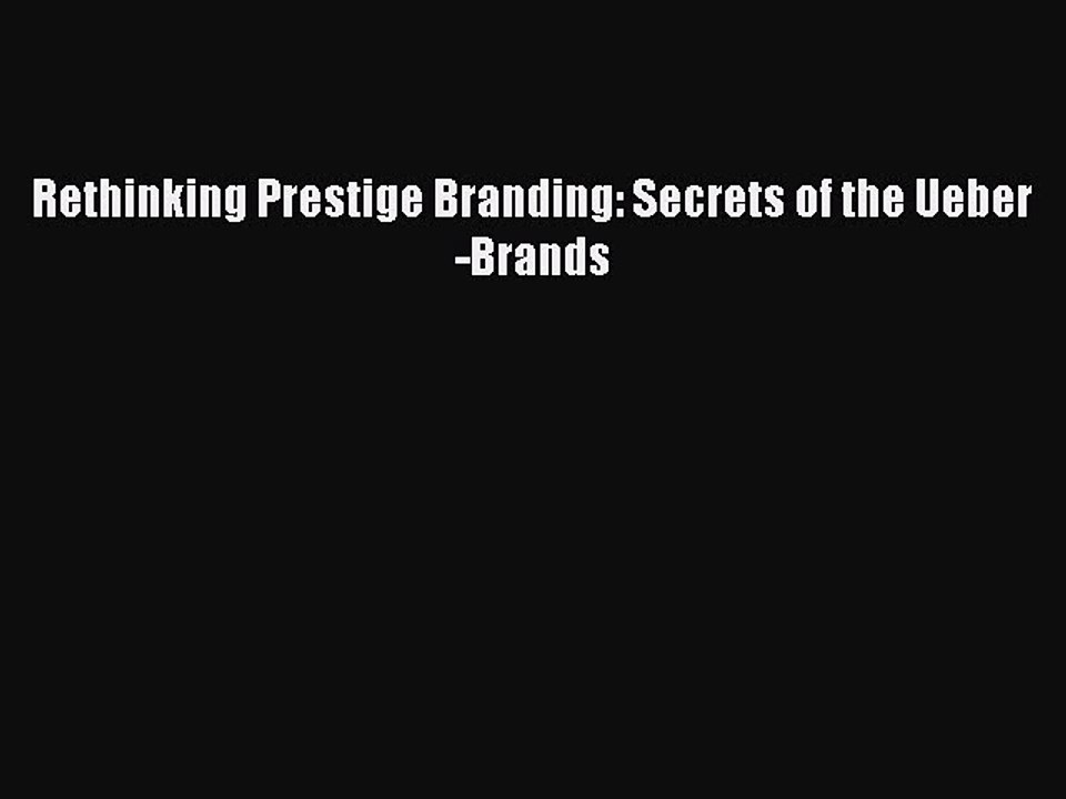 [PDF] Rethinking Prestige Branding: Secrets of the Ueber-Brands Read Full Ebook