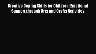 Read Creative Coping Skills for Children: Emotional Support through Arts and Crafts Activities