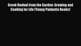 Download Books Greek Revival from the Garden: Growing and Cooking for Life (Young Palmetto
